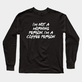 I'm not a morning person, I'm a coffee person. Long Sleeve T-Shirt